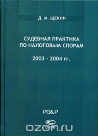 Скачать книгу "Судебная практика по налоговым спорам. 2003-2004 гг., Д. М. Щекин"