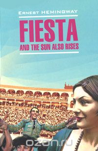 Fiesta and the Sun also Rises, Ernest Hemingway